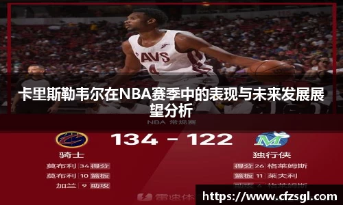 卡里斯勒韦尔在NBA赛季中的表现与未来发展展望分析